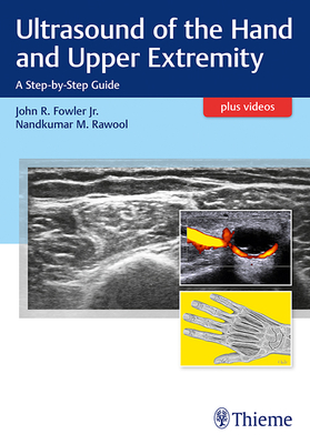 Ultrasound of the Hand and Upper Extremity: A Step-By-Step Guide - Fowler, John R, Jr. (Editor), and Rawool, Nandkumar (Editor)