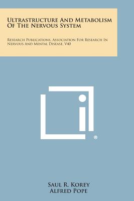 Ultrastructure and Metabolism of the Nervous System: Research Publications, Association for Research in Nervous and Mental Disease, V40 - Korey, Saul R (Editor), and Pope, Alfred (Editor), and Robins, Eli (Editor)