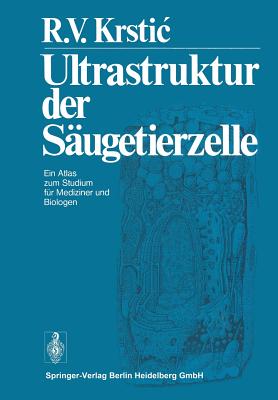 Ultrastruktur Der Sugetierzelle: Ein Atlas Zum Studium Fr Mediziner Und Biologen - Krstic, R V, and Bargmann, W (Introduction by)