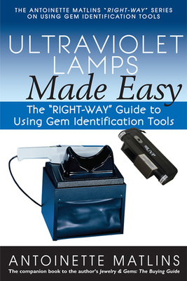 Ultraviolet Lamps Made Easy: The Right-Way Guide to Using Gem Identification Tools - Matlins, Antoinette