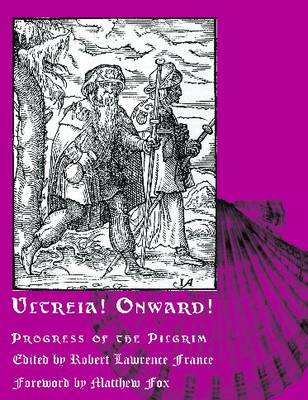 Ultreia! Onward!: Progress of the Pilgrim - France, Robert Lawrence (Editor), and Fox, Matthew (Foreword by)