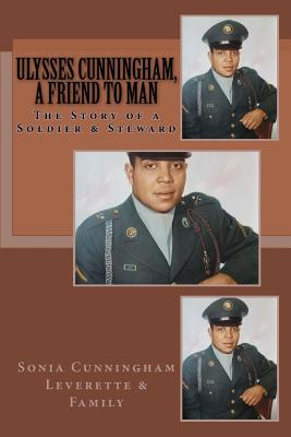 Ulysses Cunningham, a Friend to Man: The Story of a Soldier and a Steward - Leverette, Sonia Cunningham