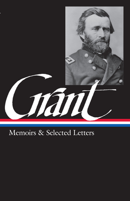 Ulysses S. Grant: Memoirs & Selected Letters (LOA #50) - Grant, Ulysses S., and McFeely, Mary D. (Editor), and McFeely, William S. (Editor)