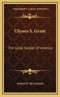 Ulysses S. Grant: The Great Soldier of America - McCormick, Robert R