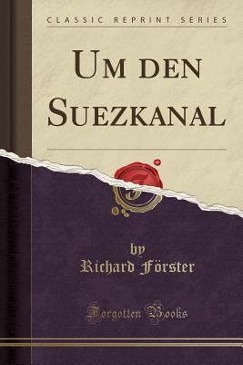 Um Den Suezkanal (Classic Reprint) - Forster, Richard