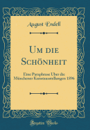 Um Die Schonheit: Eine Paraphrase Uber Die Munchener Kunstausstellungen 1896 (Classic Reprint)