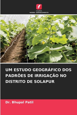 Um Estudo Geogrfico DOS Padr?es de Irriga??o No Distrito de Solapur - Patil, Bhupal, Dr.