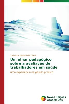 Um olhar pedag?gico sobre a avalia??o de trabalhadores em sade - Fl?res Silvana Da Sade Folis