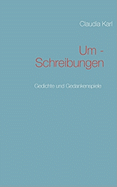 Um - Schreibungen: Gedichte und Gedankenspiele