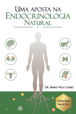 Uma aposta na Endocrinologia Natural: Diabetes, Obesidade, Tire?ide, S?ndrome dos ovrios polic?sticos, Menopausa e Andropausa - Vega Carbo, Mario