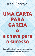 UMA CARTA PARA GARCIA e a chave para o sucesso: Compila??o do renomado autor Helbert Hubbard e outros