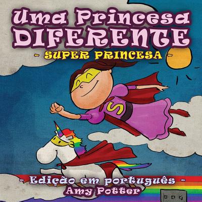 Uma Princesa Diferente - Super Princesa (Livro Infantil Ilustrado) - Potter, Amy