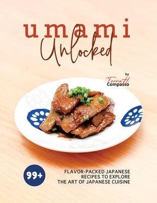 Umami Unlocked: 99+ Flavor-Packed Japanese Recipes to Explore the Art of Japanese Cuisine - H Compasso, Terra