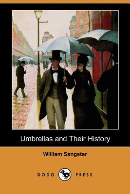 Umbrellas and Their History (Dodo Press) - Sangster, William