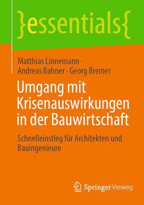 Umgang mit Krisenauswirkungen in der Bauwirtschaft: Schnelleinstieg f?r Architekten und Bauingenieure - Linnemann, Matthias, and Bahner, Andreas, and Bremer, Georg