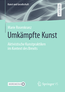 Umk?mpfte Kunst: Aktivistische Kunstpraktiken im Kontext des Brexits