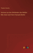 Umrisse aus den Uferl?ndern des Wei?en Nils meist nach Herrn Hansals Briefen