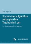 Umrisse Einer Zeitgem??en Philosophischen Theologie Im Islam: Die Verfeinerung Des Charakters