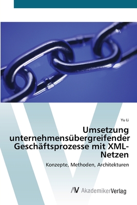 Umsetzung unternehmens?bergreifender Gesch?ftsprozesse mit XML-Netzen - Li, Yu