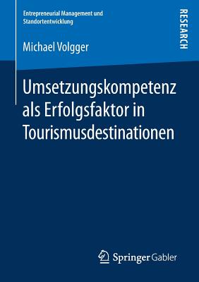 Umsetzungskompetenz ALS Erfolgsfaktor in Tourismusdestinationen - Volgger, Michael