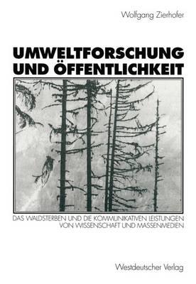 Umweltforschung Und Offentlichkeit: Das Waldsterben Und Die Kommunikativen Leistungen Von Wissenschaft Und Massenmedien - Zierhofer, Wolfgang