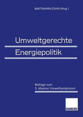Umweltgerechte Energiepolitik: Beitrage Zum 5. Mainzer Umweltsymposium - Bartmann, Hermann (Editor), and John, Klaus-Dieter (Editor)