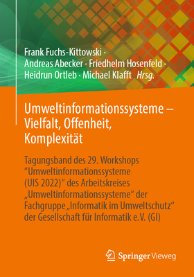 Umweltinformationssysteme - Vielfalt, Offenheit, Komplexit?t: Tagungsband des 29. Workshops "Umweltinformationssysteme (UIS 2022)" des Arbeitskreises Umweltinformationssysteme" der Fachgruppe Informatik im Umweltschutz'' der Gesellschaft f?r Informatik... - Fuchs-Kittowski, Frank (Editor), and Abecker, Andreas (Editor), and Hosenfeld, Friedhelm (Editor)