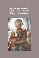 "Un Abbraccio a Quattro Zampe: La Magia della Pet Therapy per gli Anziani" "Il Legame Terapeutico tra Anziani e Animali" - "Storie di Guarigione e Gioia con Amici a Quattro Zampe"