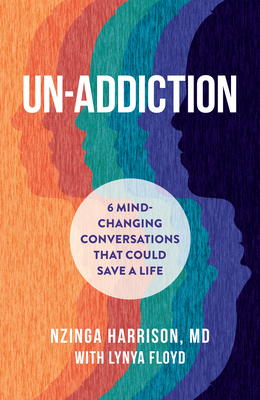 Un-Addiction: 6 Mind-Changing Conversations That Could Save a Life - Harrison, Nzinga, MD, and Floyd, Lynya