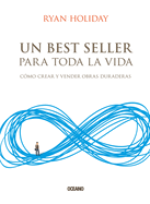 Un Best Seller Para Toda La Vida: Cmo Crear Y Vender Obras Duraderas