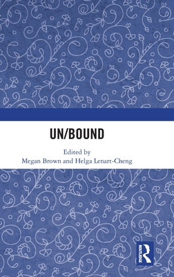 Un/Bound - Brown, Megan (Editor), and Lenart-Cheng, Helga (Editor)