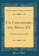 Un Cancionero del Siglo XV: Con Varias Poesas Inditas (Classic Reprint)