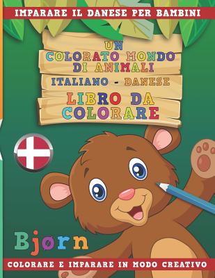 Un Colorato Mondo Di Animali - Italiano-Danese - Libro Da Colorare. Imparare Il Danese Per Bambini. Colorare E Imparare in Modo Creativo. - Nerdmediait