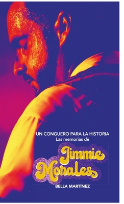 Un conguero para la historia: Las memorias de Jimmie Morales - Mart?nez, Bella, and Vzquez, Ronald P S