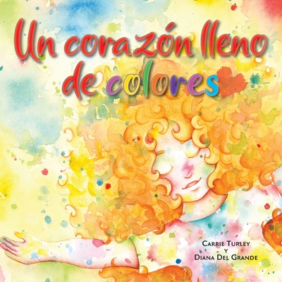 Un coraz?n lleno de colores - Turley, Carrie, and del Grande, Diana (Illustrator), and Turley, Jaden (Translated by)