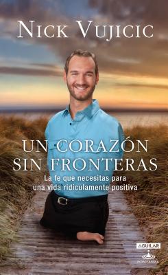 Un Coraz?n Sin Fronteras / Limitless: Devotions for a Ridiculously Good Life: La Fe Que Necesitas Para Una Vida Ridiculamente Positiva - Vujicic, Nick