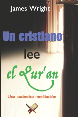 Un cristiano lee el Qur'an: Una aut?ntica meditaci?n - Wright, James