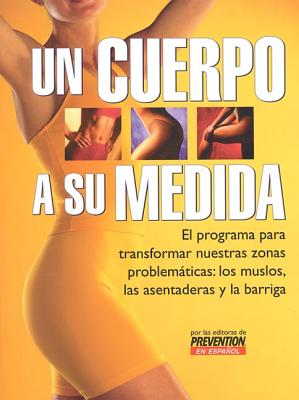 Un Cuerpo A su Medida: El Programa Para Transformar Nuestras Zonas Problematicas: Los Muslos, las Asentaderas y la Barriga - Prevention Health Books for Women (Editor), and Stanten, Michele (Foreword by)