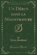 Un Debut Dans La Magistrature (Classic Reprint)