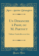 Un Dimanche a Passy, Ou M. Partout: Tableau-Vaudeville En Un Acte (Classic Reprint)