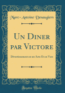 Un Diner Par Victore: Divertissement En Un Acte Et En Vers (Classic Reprint)