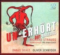 Un-Erhrt (Out-Rageous): Richard Strauss - Krmerspeigel and Other Songs - Daniel Behle (tenor); Oliver Schnyder (piano)