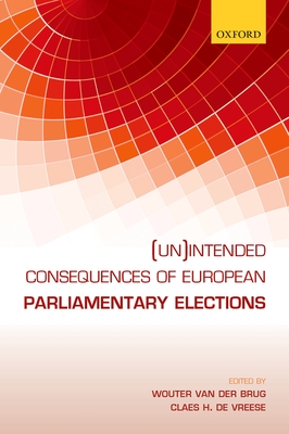 (Un)Intended Consequences of EU Parliamentary Elections - Van Der Brug, Wouter (Editor), and de Vreese, Claes H (Editor)