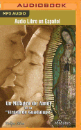 Un Milagro de Amor: de La Virgen de Guadalupe
