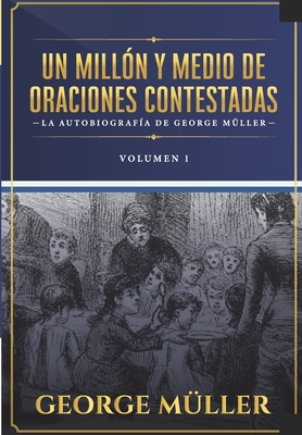 Un millon y medio de oraciones contestadas - Vol. 1: La autobiografia de George M?ller - Caballero, Jaime D (Introduction by), and Calle, Margarita I (Translated by)