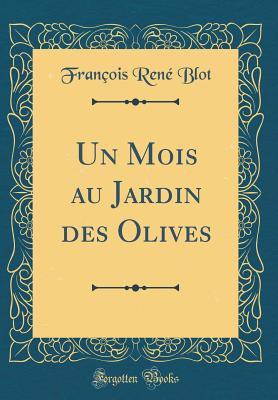 Un Mois au Jardin des Olives (Classic Reprint) - Blot, Francois Rene