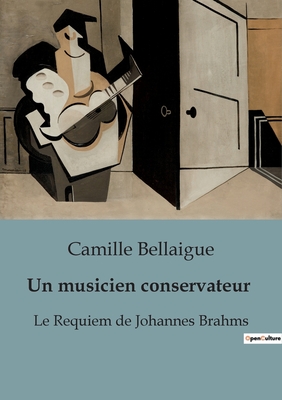 Un musicien conservateur: Le Requiem de Johannes Brahms - Bellaigue, Camille