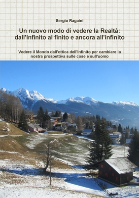 Un nuovo modo di vedere la Realt?: dall'Infinito al finito e ancora all'infinito - Ragaini, Sergio