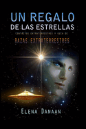 Un Regalo de Las Estrellas: Contactos extraterrestres y gu?a de razas extraterrestres