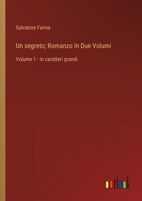 Un segreto; Romanzo In Due Volumi: Volume 1 - in caratteri grandi - Farina, Salvatore